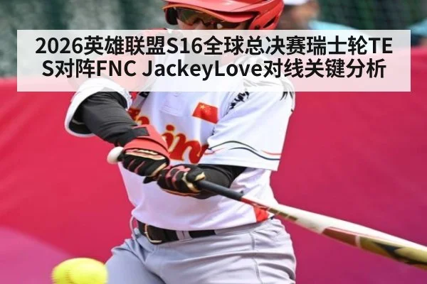 2026英雄联盟S16全球总决赛瑞士轮TES对阵FNC JackeyLove对线关键分析